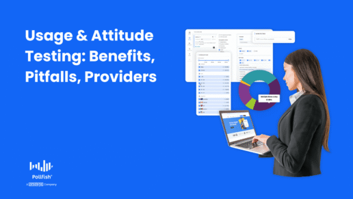 Usage and Attitude Testing: Benefits, Pitfalls & Top Providers